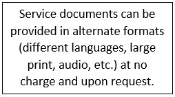 Service documents can be provided in alternate formats (different languages, large print, audio, etc.) at no charge upon request